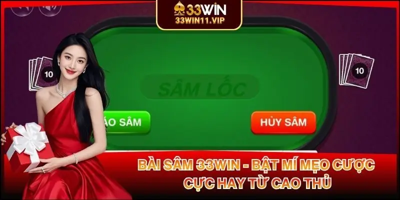 Bài Sâm 33WIN - Bật Mí Mẹo Cược Cực Hay Từ Cao Thủ