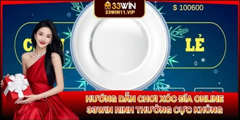 Hướng Dẫn Chơi Xóc Đĩa online 33WIN Rinh Thưởng Cực Khủng